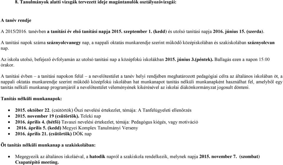 Az iskola utolsó, befejező évfolyamán az utolsó tanítási nap a középfokú iskolákban 2015. június 3.(péntek). Ballagás ezen a napon 15.00 órakor.