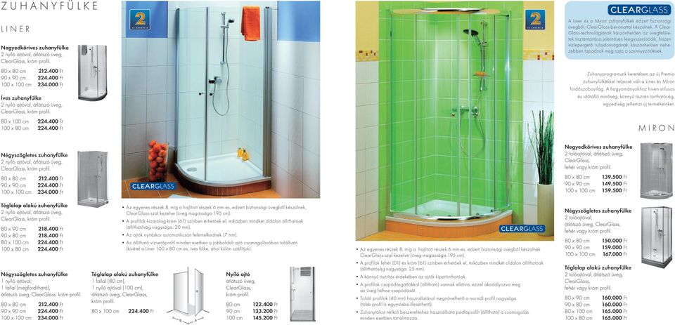 Íves zuhanyfülke 100 x 80 cm 224.400 Ft Zuhanyprogramunk keretében az új Premio zuhanyfülkékkel teljessé vált a Liner és Miron fürdőszobavilág.