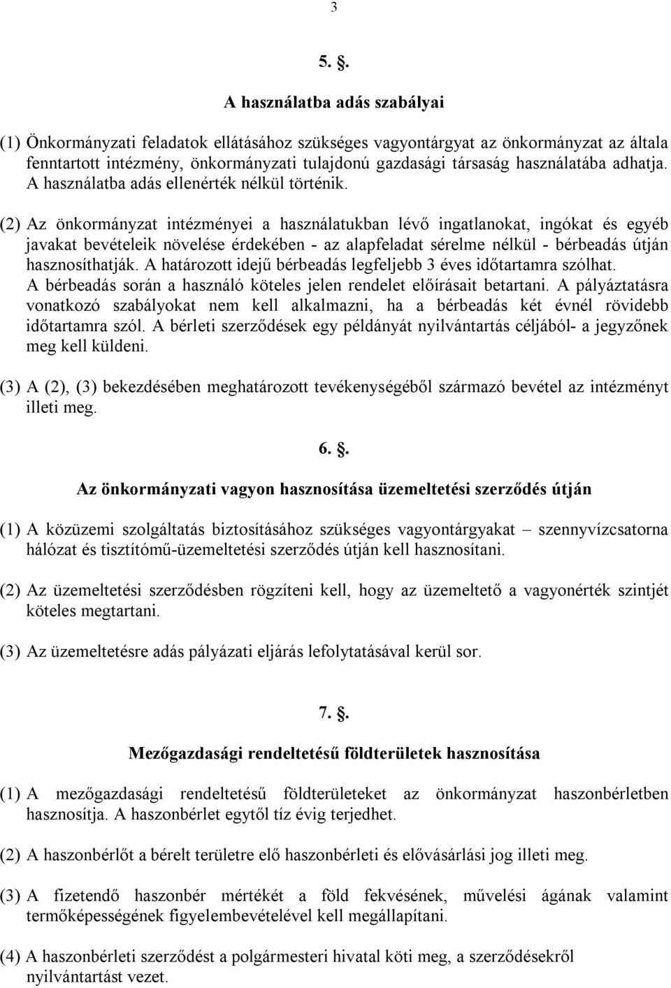 (2) Az önkormányzat intézményei a használatukban lévő ingatlanokat, ingókat és egyéb javakat bevételeik növelése érdekében - az alapfeladat sérelme nélkül - bérbeadás útján hasznosíthatják.