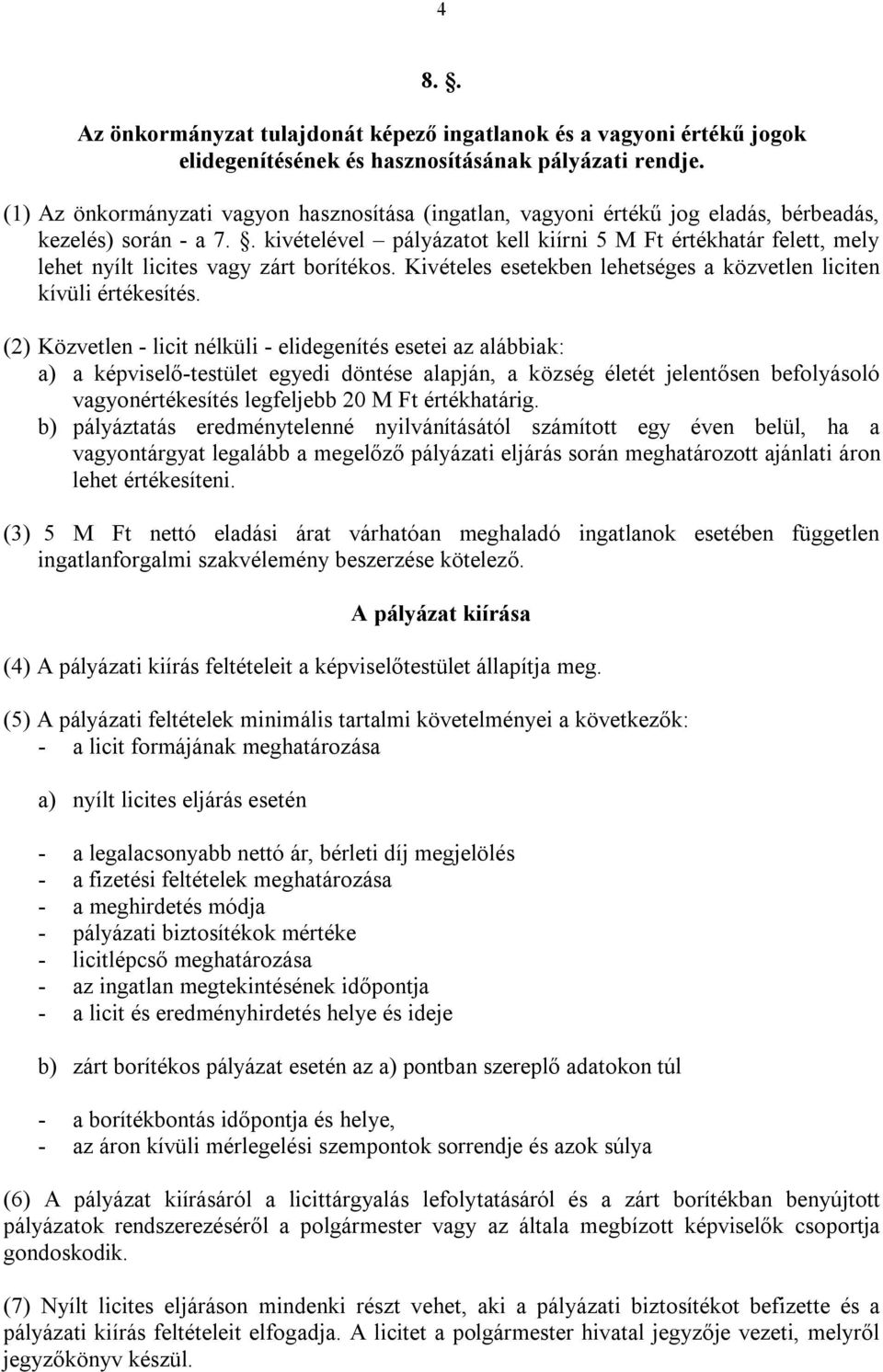 . kivételével pályázatot kell kiírni 5 M Ft értékhatár felett, mely lehet nyílt licites vagy zárt borítékos. Kivételes esetekben lehetséges a közvetlen liciten kívüli értékesítés.