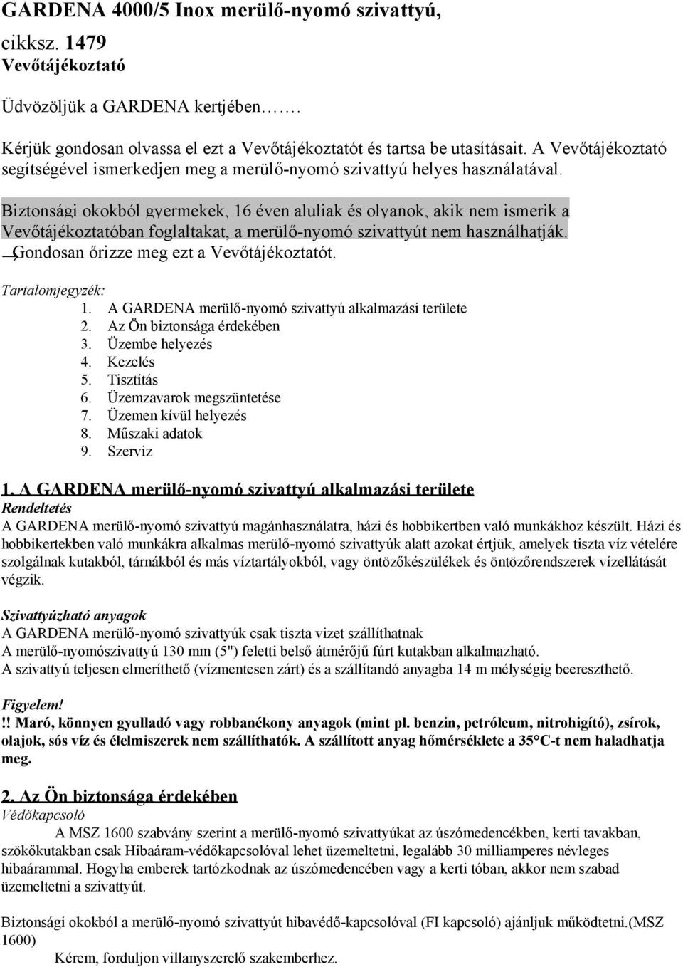 Biztonsági okokból gyermekek, 16 éven aluliak és olyanok, akik nem ismerik a Vevőtájékoztatóban foglaltakat, a merülő-nyomó szivattyút nem használhatják. Gondosan őrizze meg ezt a Vevőtájékoztatót.