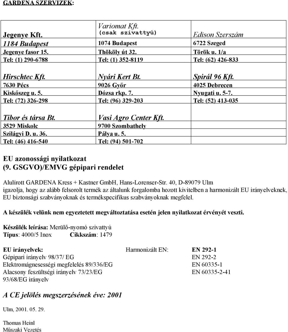 Tel: (72) 326-298 Tel: (96) 329-203 Tel: (52) 413-035 Tibor és társa Bt. Vasi Agro Center Kft. 3529 Miskolc 9700 Szombathely Szilágyi D. u. 36. Pálya u. 5.