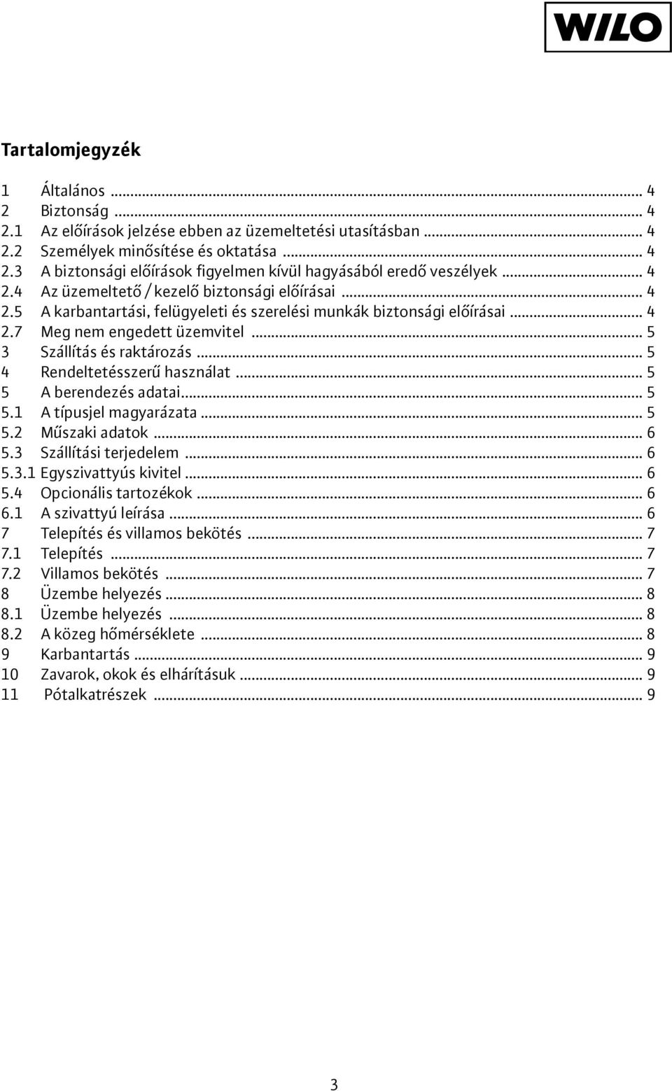 .. 5 4 Rendeltetésszerű használat... 5 5 A berendezés adatai... 5 5.1 A típusjel magyarázata... 5 5.2 Műszaki adatok... 6 5.3 Szállítási terjedelem... 6 5.3.1 Egyszivattyús kivitel... 6 5.4 Opcionális tartozékok.