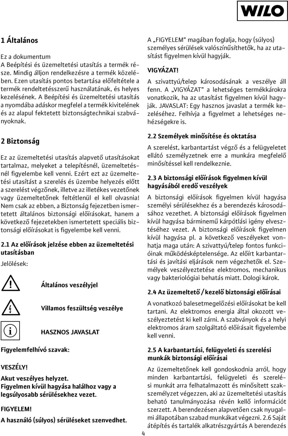 A Beépítési és üzemeltetési utasítás a nyomdába adáskor megfelel a termék kivitelének és az alapul fektetett biztonságtechnikai szabványoknak.