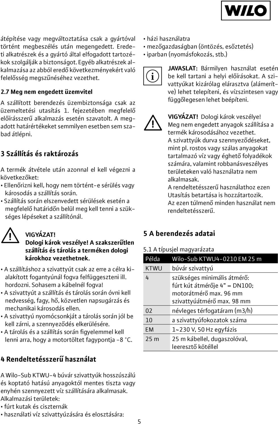 7 Meg nem engedett üzemvitel A szállított berendezés üzembiztonsága csak az üzemeltetési utasítás 1. fejezetében megfelelő előírásszerű alkalmazás esetén szavatolt.