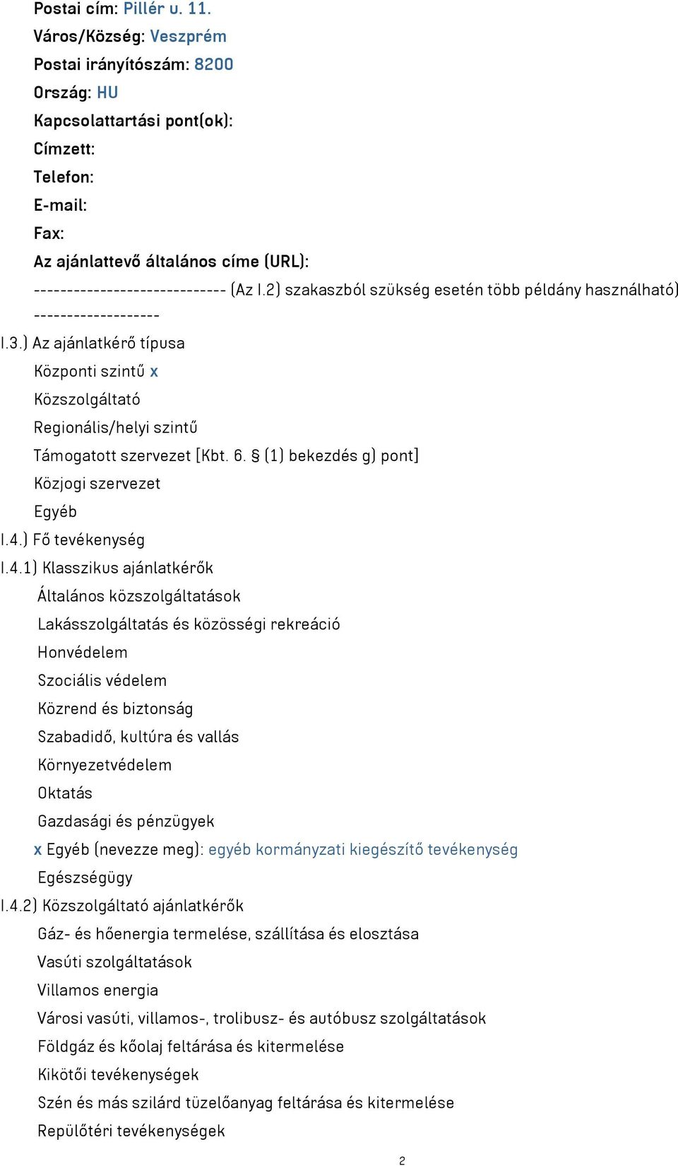 2) szakaszból szükség esetén több példány használható) ------------------- I.3.) Az ajánlatkérő típusa Központi szintű x Közszolgáltató Regionális/helyi szintű Támogatott szervezet [Kbt. 6.