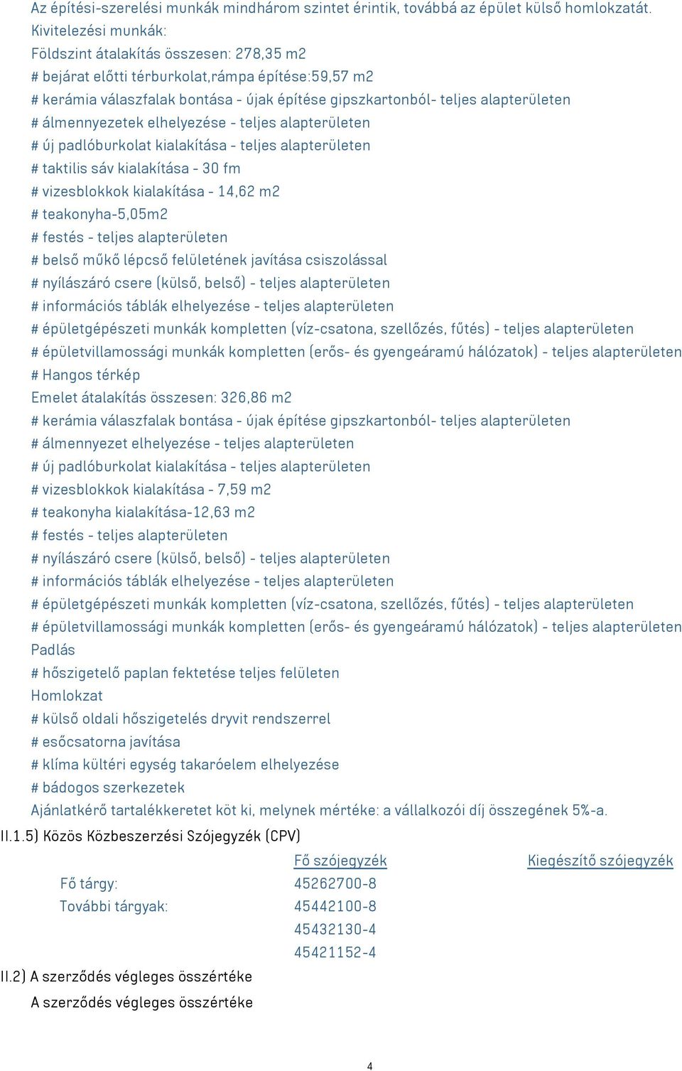 álmennyezetek elhelyezése - teljes alapterületen # új padlóburkolat kialakítása - teljes alapterületen # taktilis sáv kialakítása - 30 fm # vizesblokkok kialakítása - 14,62 m² # teakonyha-5,05m2 #