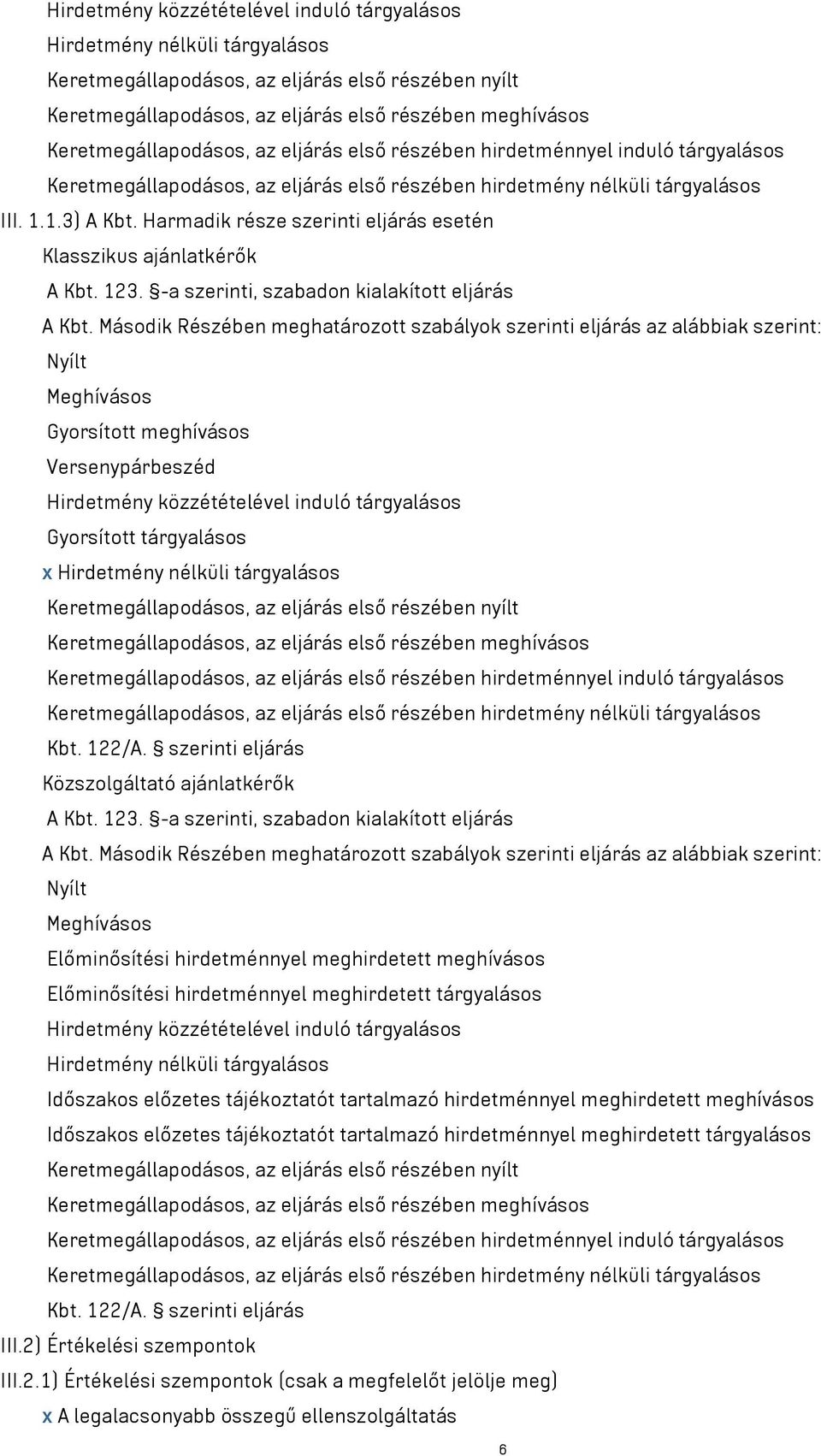 Harmadik része szerinti eljárás esetén Klasszikus ajánlatkérők A Kbt. 123. -a szerinti, szabadon kialakított eljárás A Kbt.