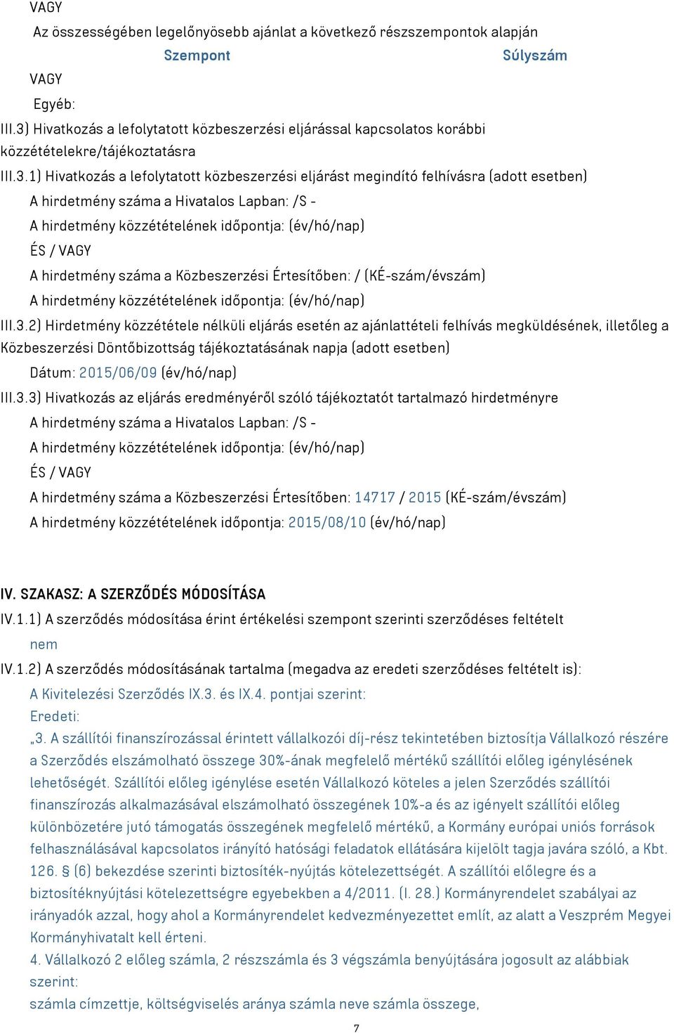 A hirdetmény száma a Hivatalos Lapban: /S - A hirdetmény közzétételének időpontja: (év/hó/nap) ÉS / VAGY A hirdetmény száma a Közbeszerzési Értesítőben: / (KÉ-szám/évszám) A hirdetmény közzétételének