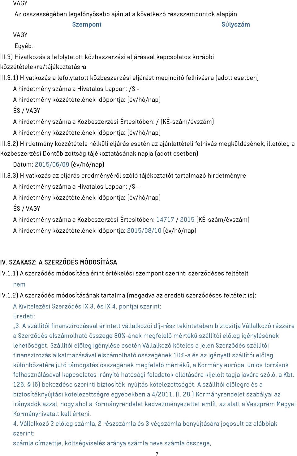 A hirdetmény száma a Hivatalos Lapban: /S - A hirdetmény közzétételének időpontja: (év/hó/nap) ÉS / VAGY A hirdetmény száma a Közbeszerzési Értesítőben: / (KÉ-szám/évszám) A hirdetmény közzétételének