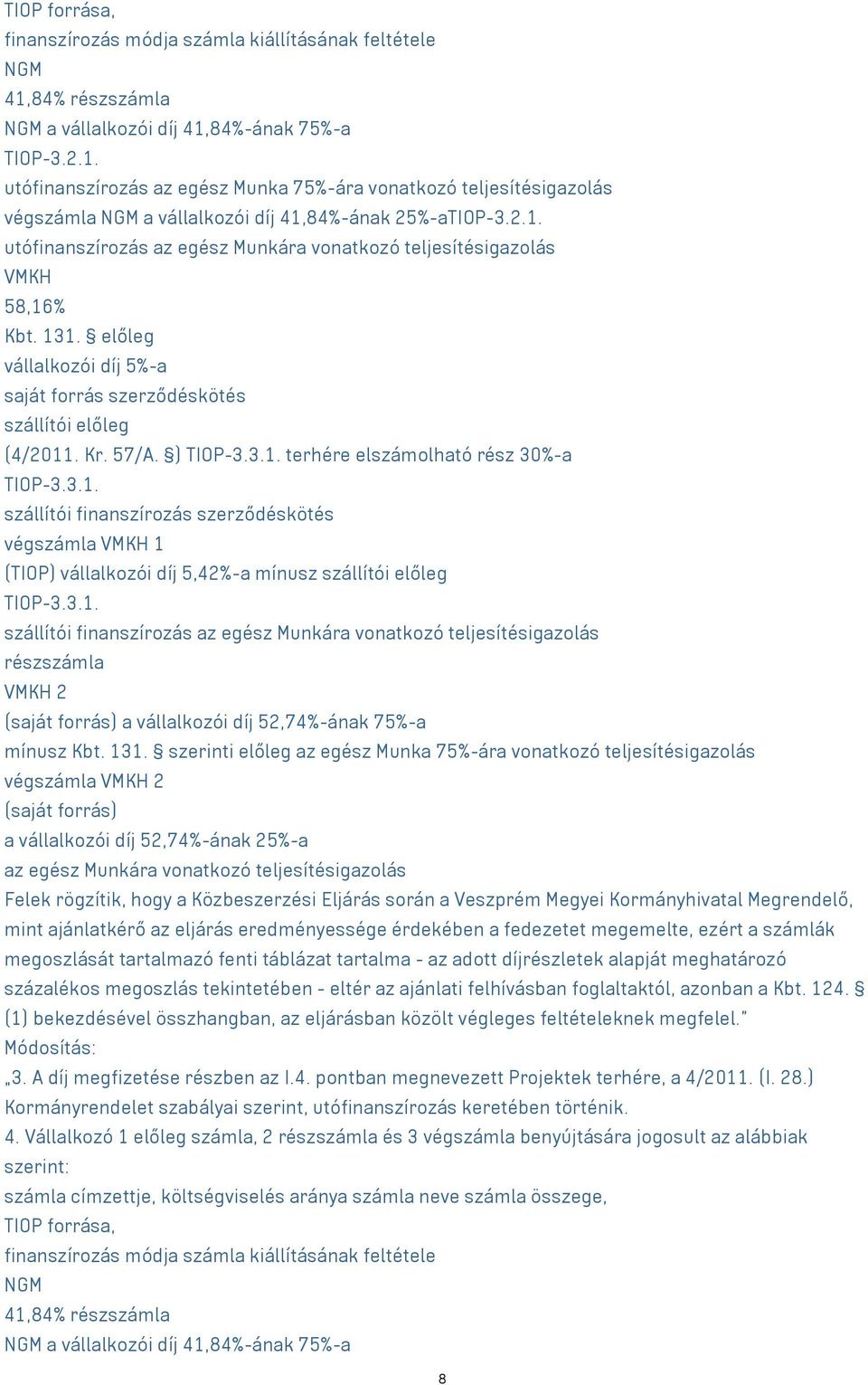 3.1. szállítói finanszírozás szerződéskötés végszámla VMKH 1 (TIOP) vállalkozói díj 5,42%-a mínusz szállítói előleg TIOP-3.3.1. szállítói finanszírozás az egész Munkára vonatkozó teljesítésigazolás részszámla VMKH 2 (saját forrás) a vállalkozói díj 52,74%-ának 75%-a mínusz Kbt.