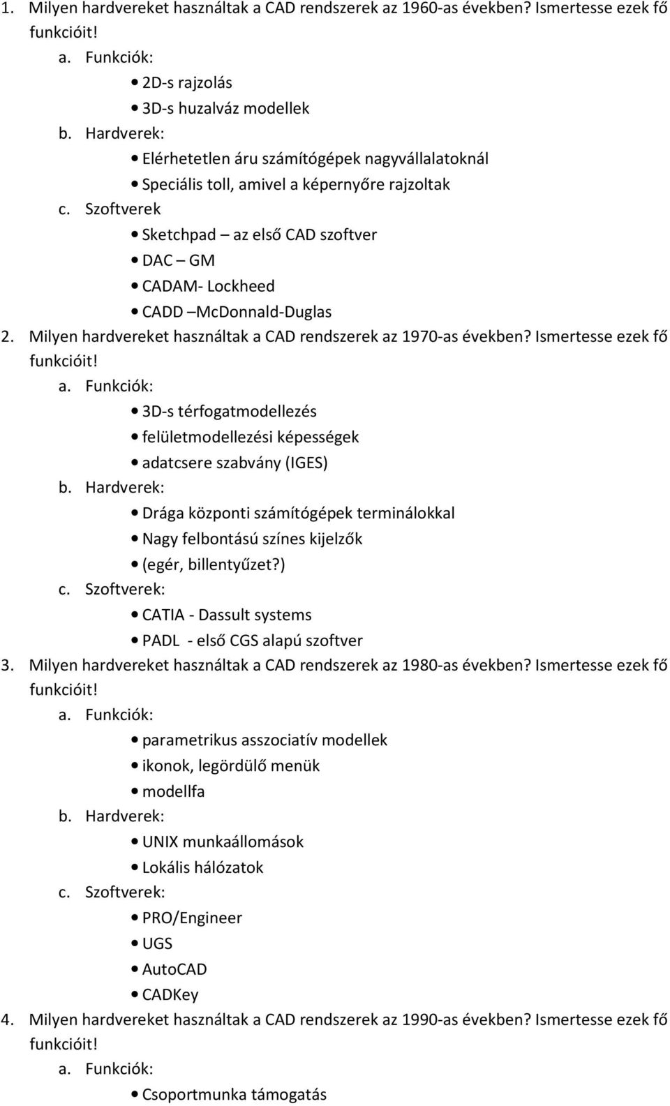 Milyen hardvereket használtak a CAD rendszerek az 1970-as években? Ismertesse ezek fő funkcióit! a. Funkciók: 3D-s térfogatmodellezés felületmodellezési képességek adatcsere szabvány (IGES) b.