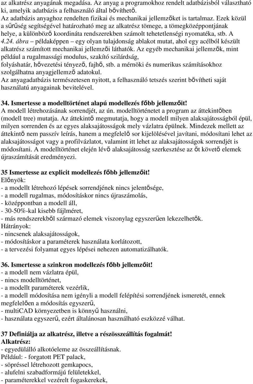 Ezek közül a sűrűség segítségével határozható meg az alkatrész tömege, a tömegközéppontjának helye, a különböző koordináta rendszerekben számolt tehetetlenségi nyomatéka, stb. A 4.24.
