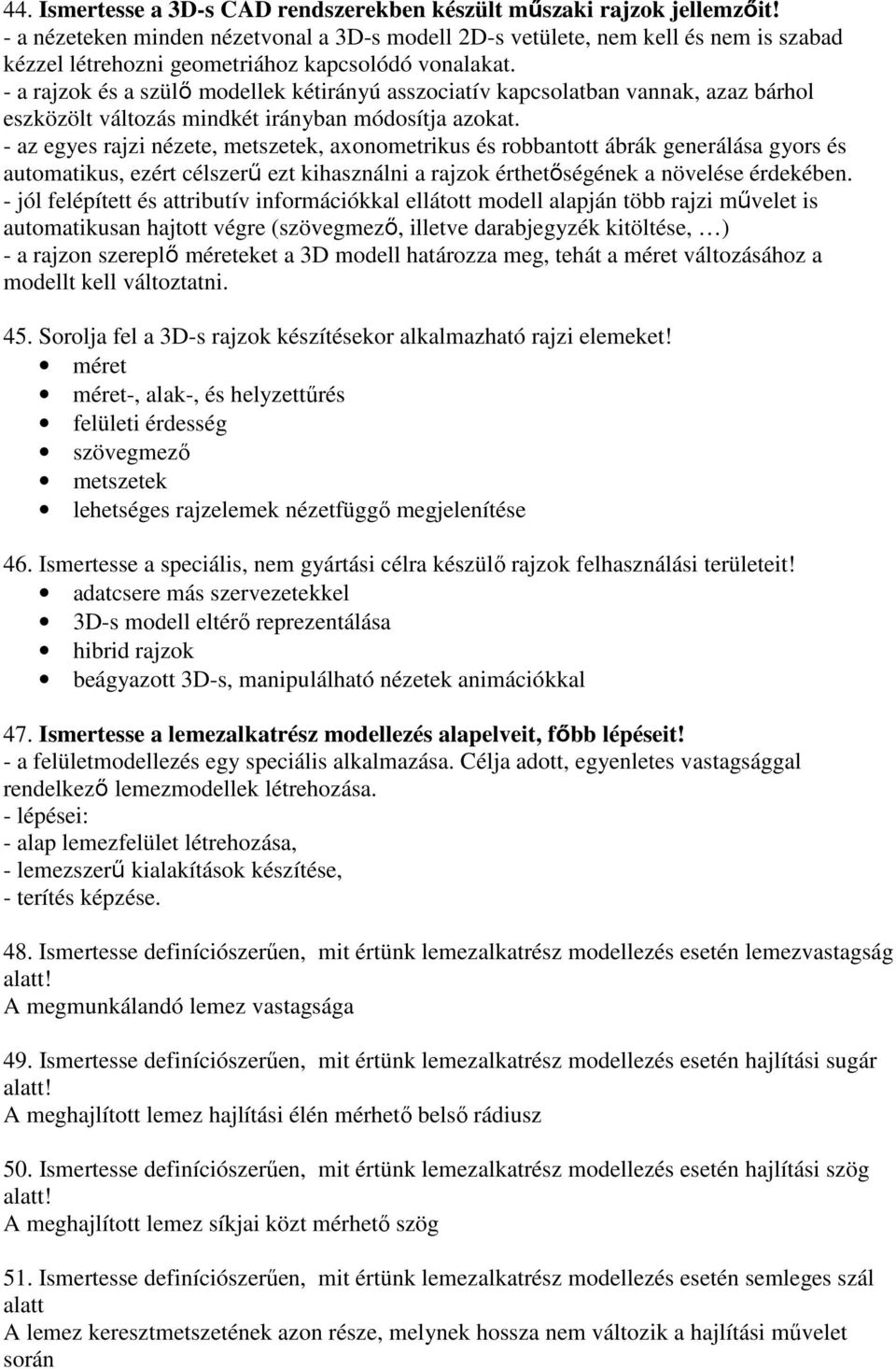 - a rajzok és a szülő modellek kétirányú asszociatív kapcsolatban vannak, azaz bárhol eszközölt változás mindkét irányban módosítja azokat.