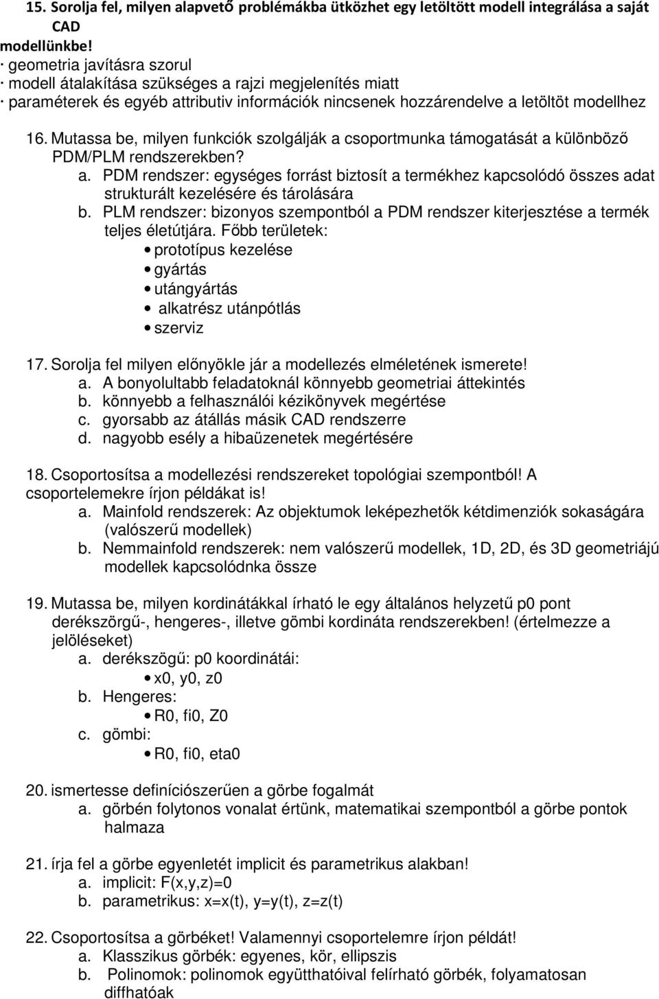 Mutassa be, milyen funkciók szolgálják a csoportmunka támogatását a különböző PDM/PLM rendszerekben? a. PDM rendszer: egységes forrást biztosít a termékhez kapcsolódó összes adat strukturált kezelésére és tárolására b.