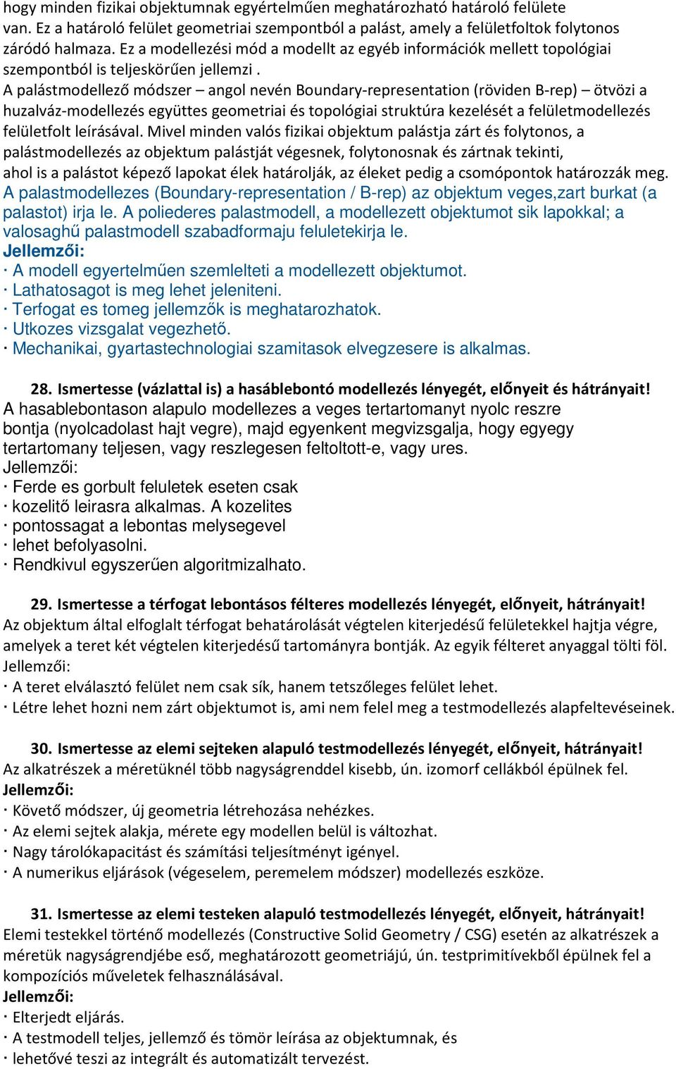 A palástmodellező módszer angol nevén Boundary-representation (röviden B-rep) ötvözi a huzalváz-modellezés együttes geometriai és topológiai struktúra kezelését a felületmodellezés felületfolt