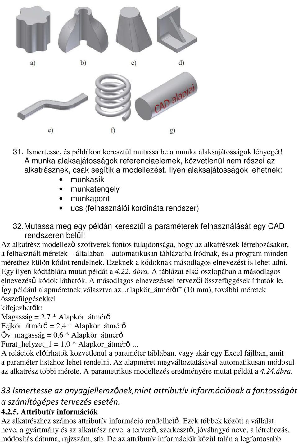 Az alkatrész modellező szoftverek fontos tulajdonsága, hogy az alkatrészek létrehozásakor, a felhasznált méretek általában automatikusan táblázatba íródnak, és a program minden mérethez külön kódot