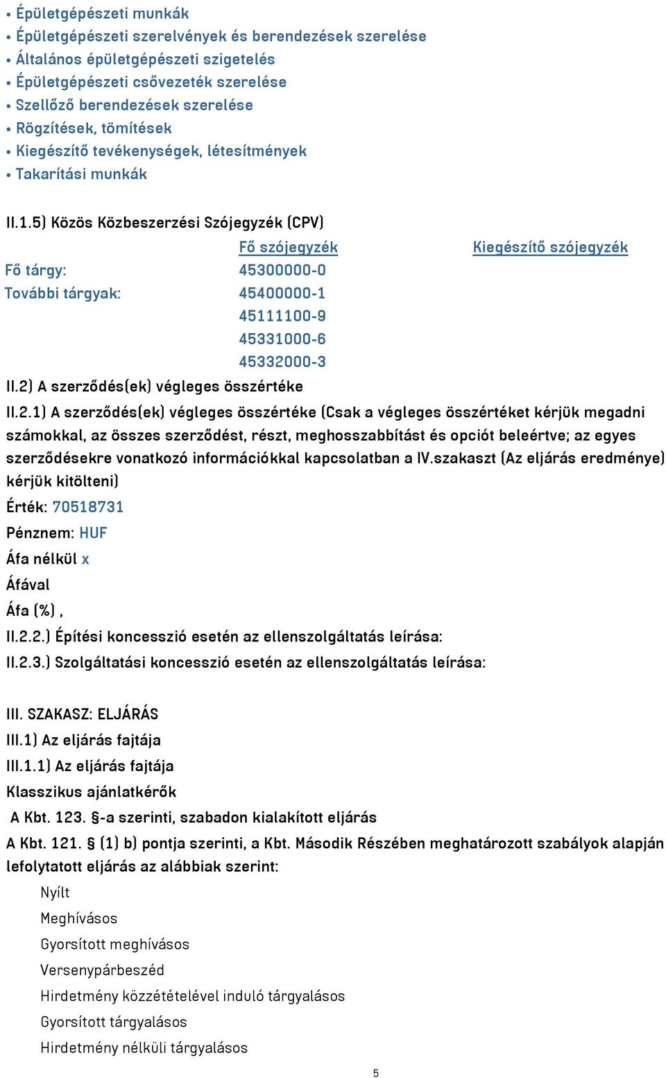 5) Közös Közbeszerzési Szójegyzék (CPV) Fő szójegyzék Kiegészítő szójegyzék Fő tárgy: 45300000-0 További tárgyak: 45400000-1 45111100-9 45331000-6 45332000-3 II.
