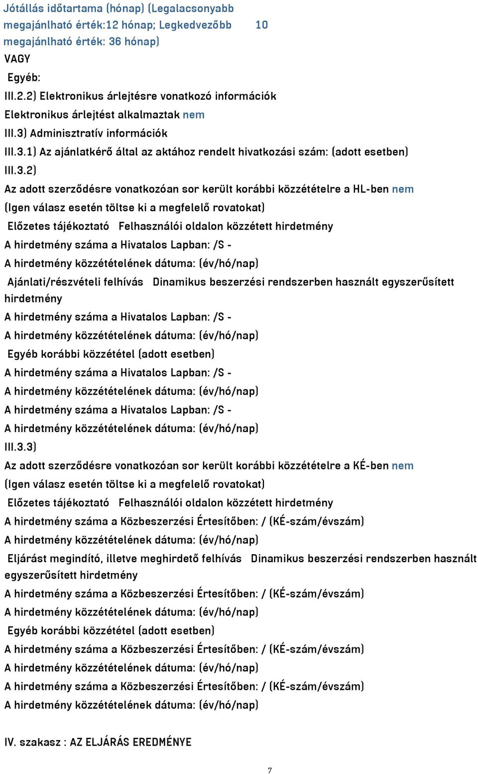 (Igen válasz esetén töltse ki a megfelelő rovatokat) Előzetes tájékoztató Felhasználói oldalon közzétett hirdetmény A hirdetmény száma a Hivatalos Lapban: /S - Ajánlati/részvételi felhívás Dinamikus