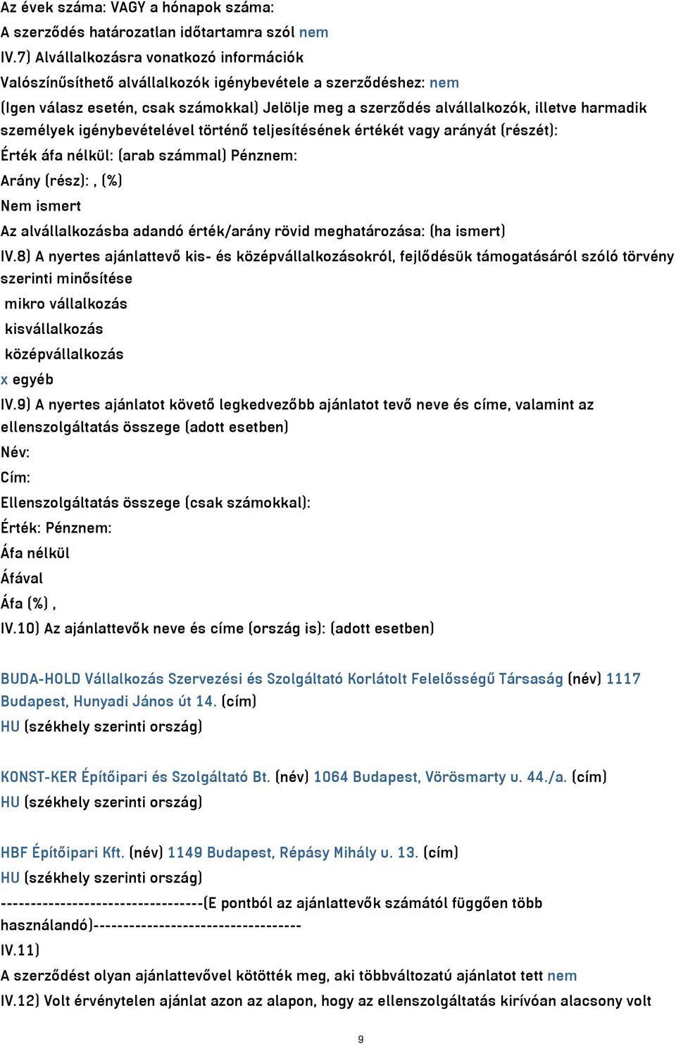 személyek igénybevételével történő teljesítésének értékét vagy arányát (részét): Érték áfa nélkül: (arab számmal) Pénznem: Arány (rész):, (%) Nem ismert Az alvállalkozásba adandó érték/arány rövid