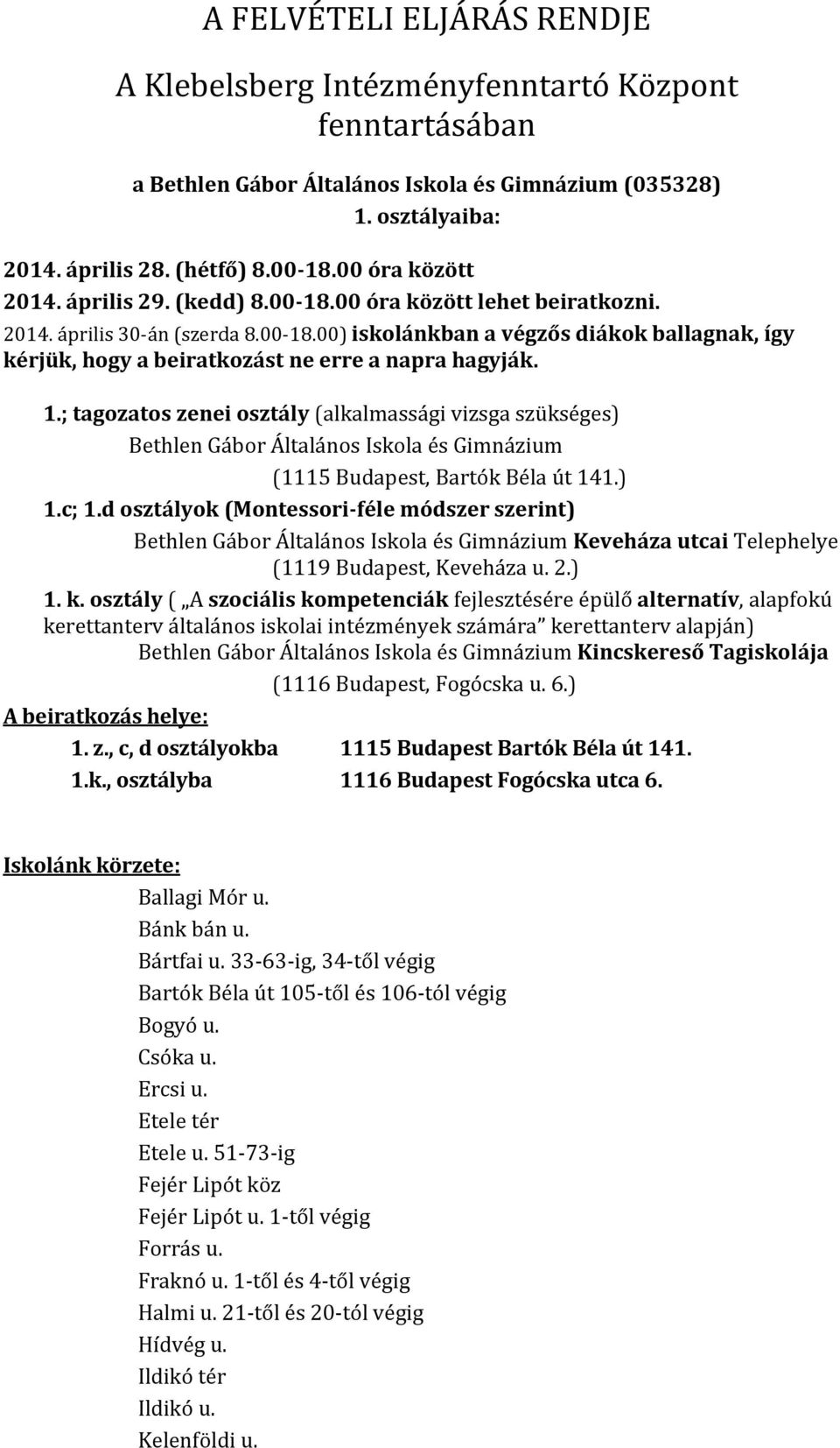 1.; tagozatos zenei osztály (alkalmassági vizsga szükséges) Bethlen Gábor Általános Iskola és Gimnázium (1115 Budapest, Bartók Béla út 141.) 1.c; 1.