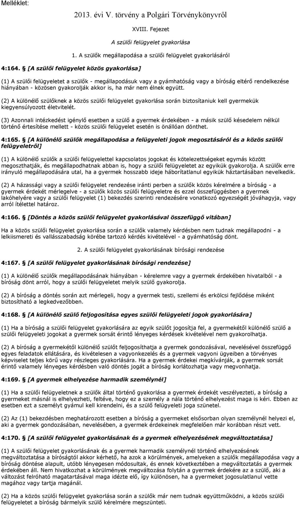 akkor is, ha már nem élnek együtt. (2) A különélő szülőknek a közös szülői felügyelet gyakorlása során biztosítaniuk kell gyermekük kiegyensúlyozott életvitelét.