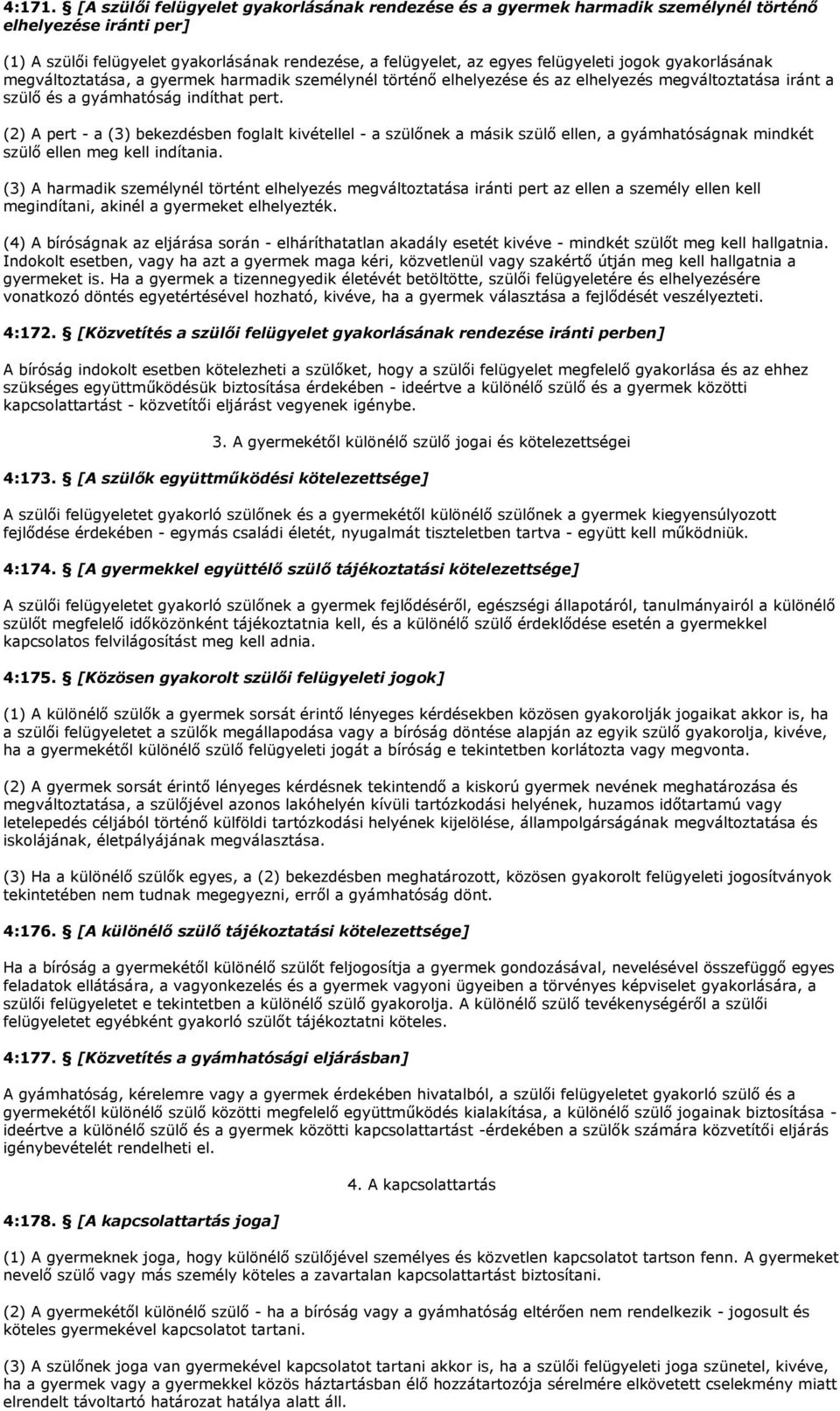 gyakorlásának megváltoztatása, a gyermek harmadik személynél történő elhelyezése és az elhelyezés megváltoztatása iránt a szülő és a gyámhatóság indíthat pert.