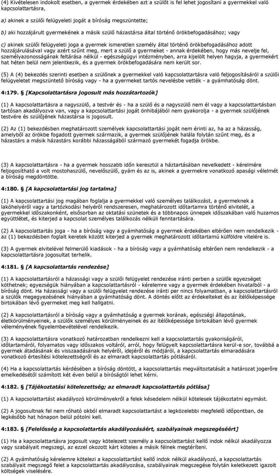 hozzájárulásával vagy azért szűnt meg, mert a szülő a gyermeket - annak érdekében, hogy más nevelje fel, személyazonosságának feltárása nélkül - egészségügyi intézményben, arra kijelölt helyen