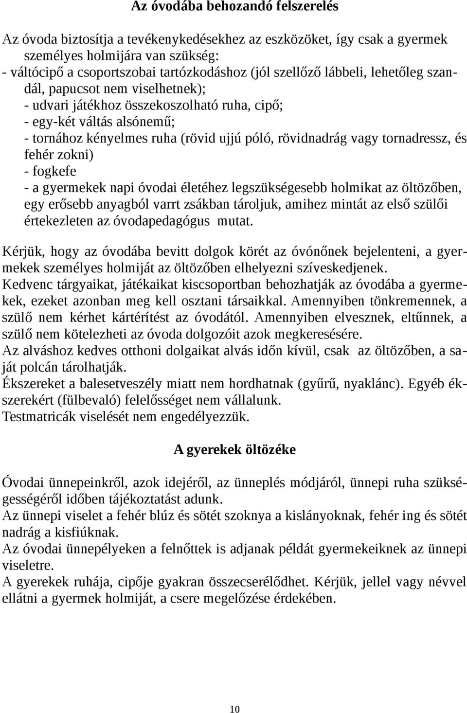 tornadressz, és fehér zokni) - fogkefe - a gyermekek napi óvodai életéhez legszükségesebb holmikat az öltözőben, egy erősebb anyagból varrt zsákban tároljuk, amihez mintát az első szülői értekezleten