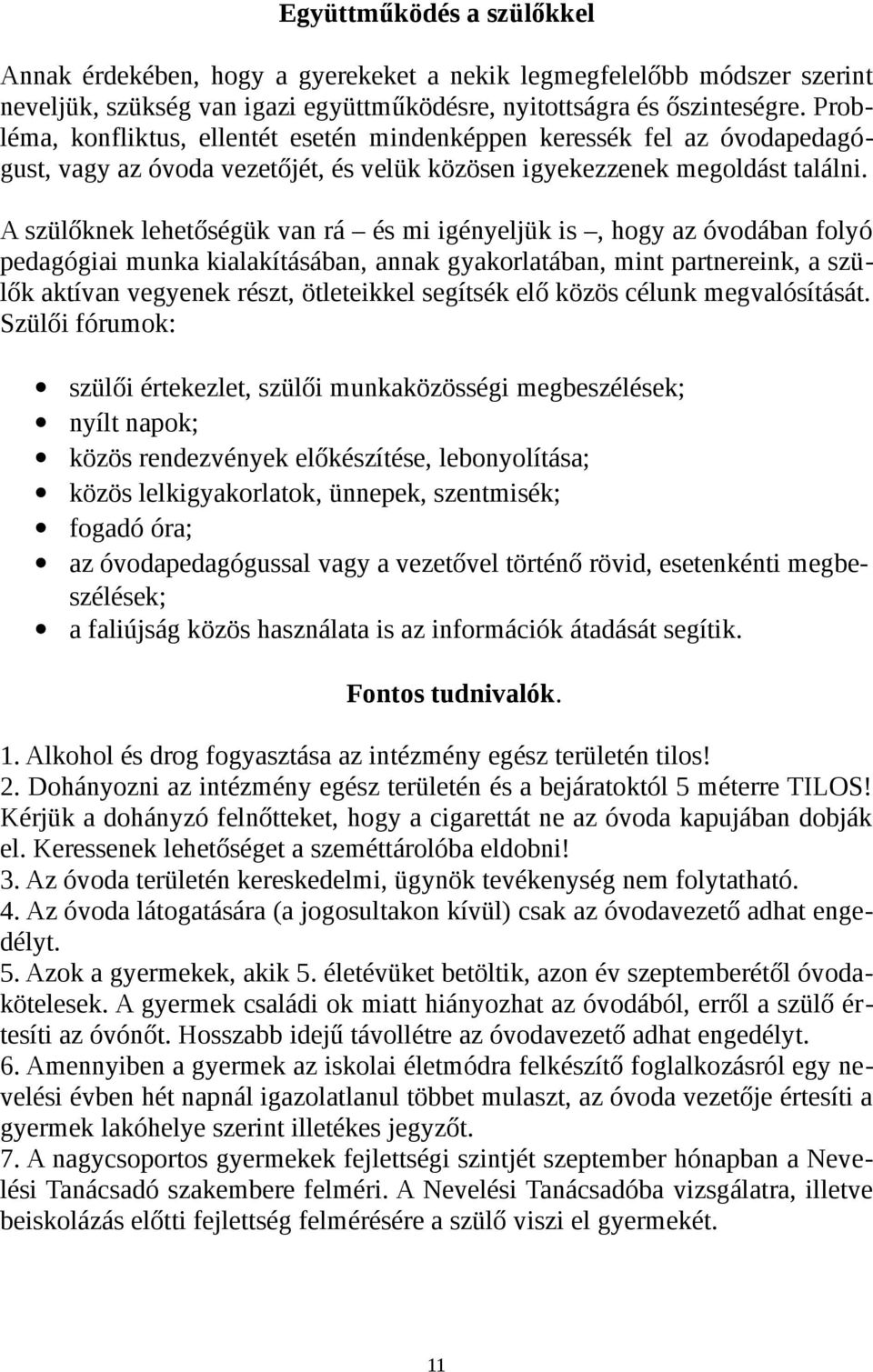 A szülőknek lehetőségük van rá és mi igényeljük is, hogy az óvodában folyó pedagógiai munka kialakításában, annak gyakorlatában, mint partnereink, a szülők aktívan vegyenek részt, ötleteikkel