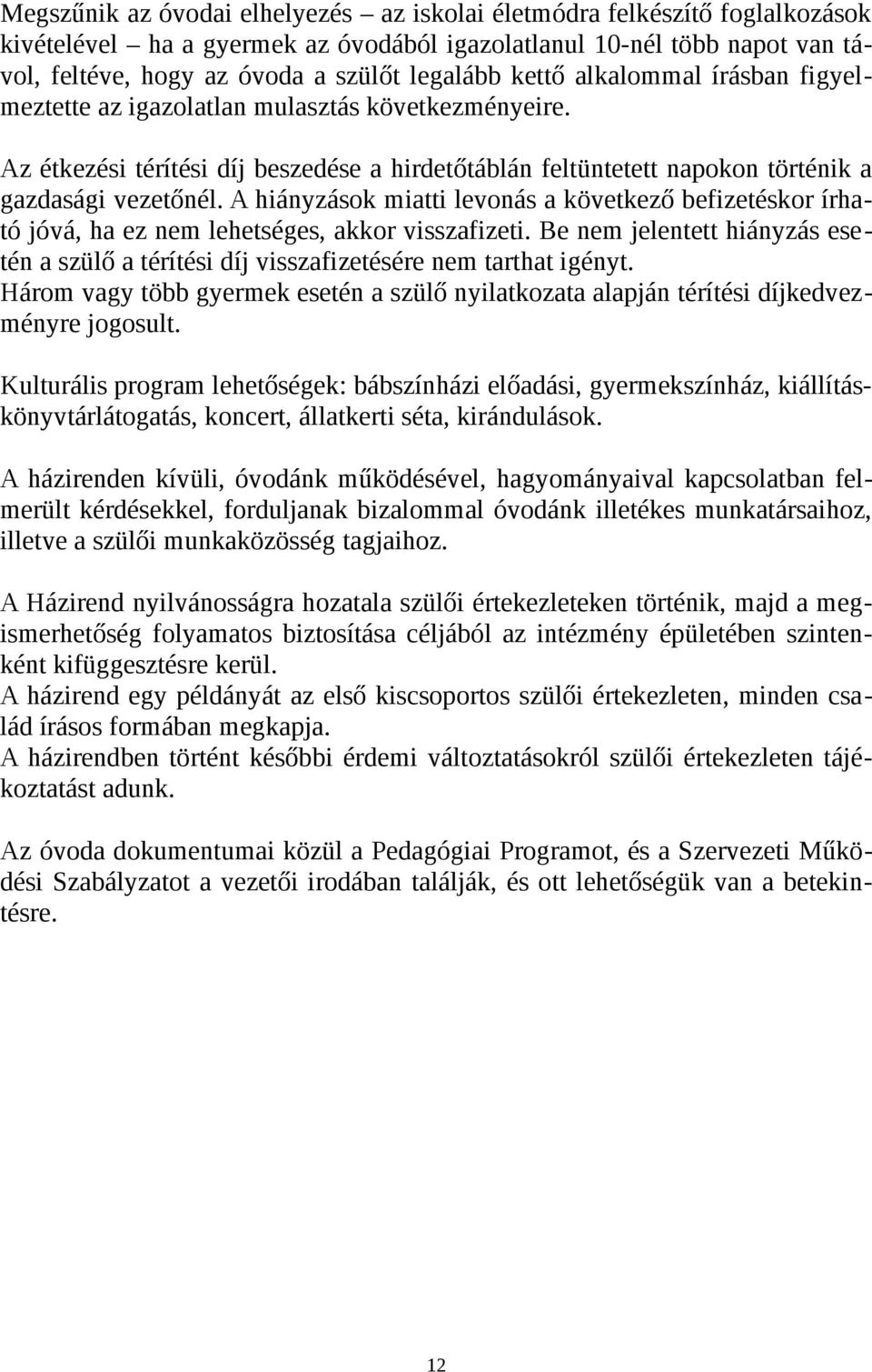 A hiányzások miatti levonás a következő befizetéskor írható jóvá, ha ez nem lehetséges, akkor visszafizeti. Be nem jelentett hiányzás esetén a szülő a térítési díj visszafizetésére nem tarthat igényt.