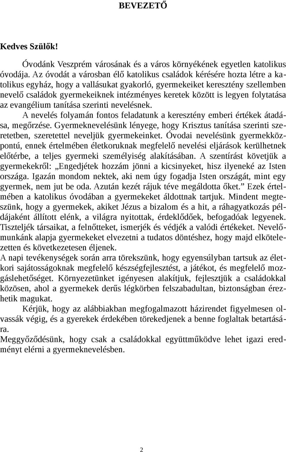 között is legyen folytatása az evangélium tanítása szerinti nevelésnek. A nevelés folyamán fontos feladatunk a keresztény emberi értékek átadása, megőrzése.