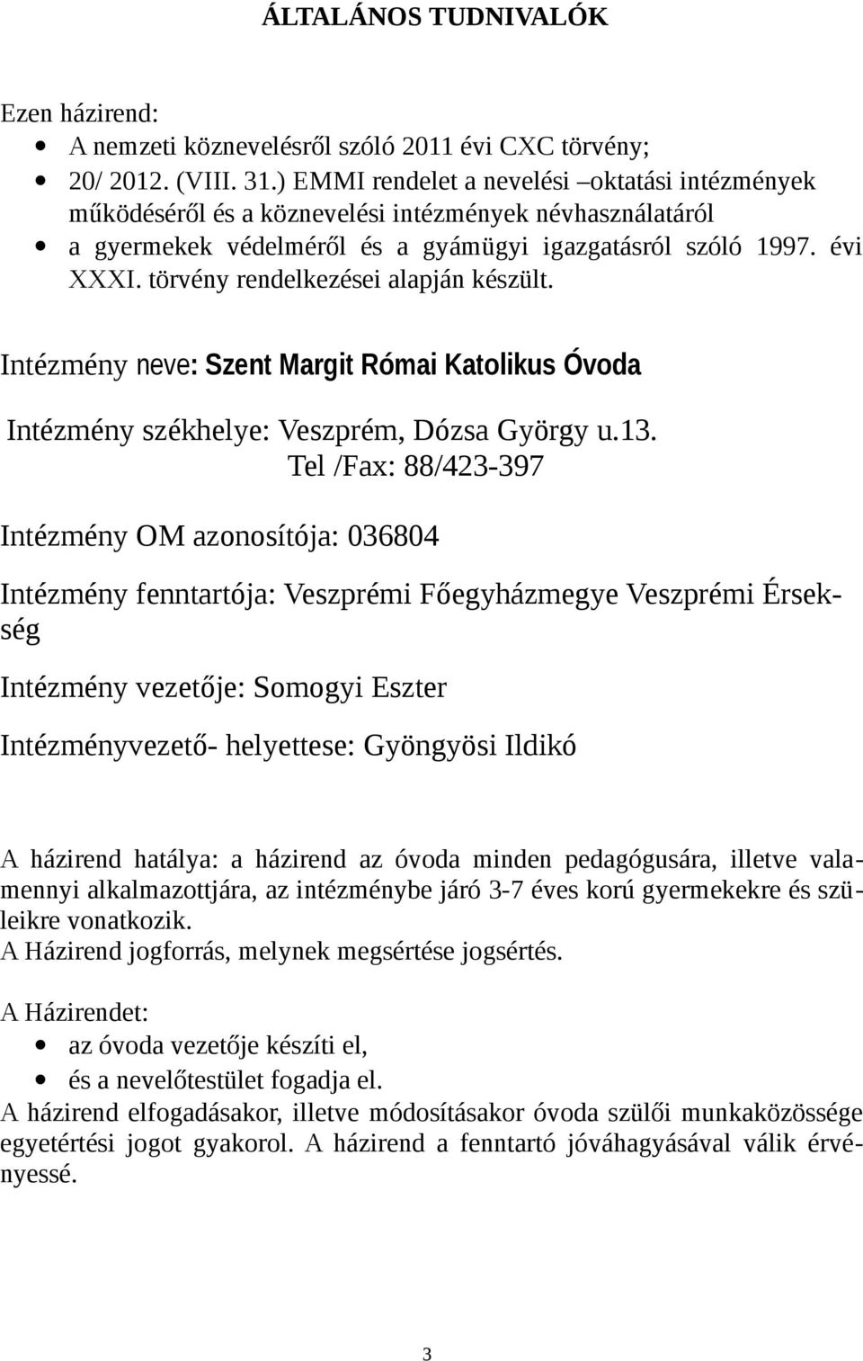 törvény rendelkezései alapján készült. Intézmény neve: Szent Margit Római Katolikus Óvoda Intézmény székhelye: Veszprém, Dózsa György u.13.
