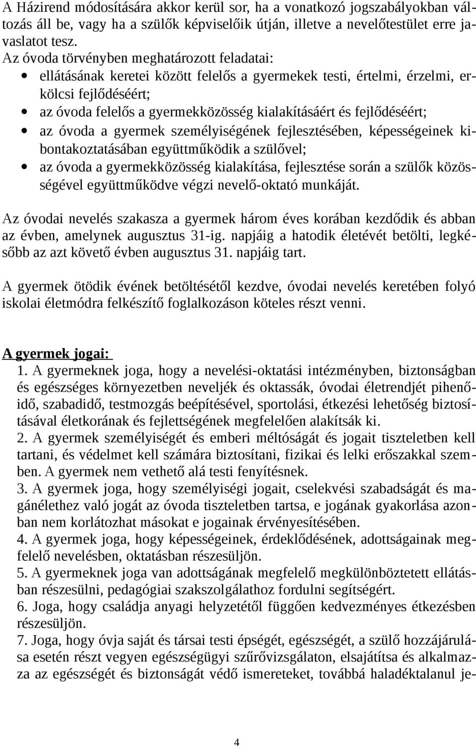 fejlődéséért; az óvoda a gyermek személyiségének fejlesztésében, képességeinek kibontakoztatásában együttműködik a szülővel; az óvoda a gyermekközösség kialakítása, fejlesztése során a szülők