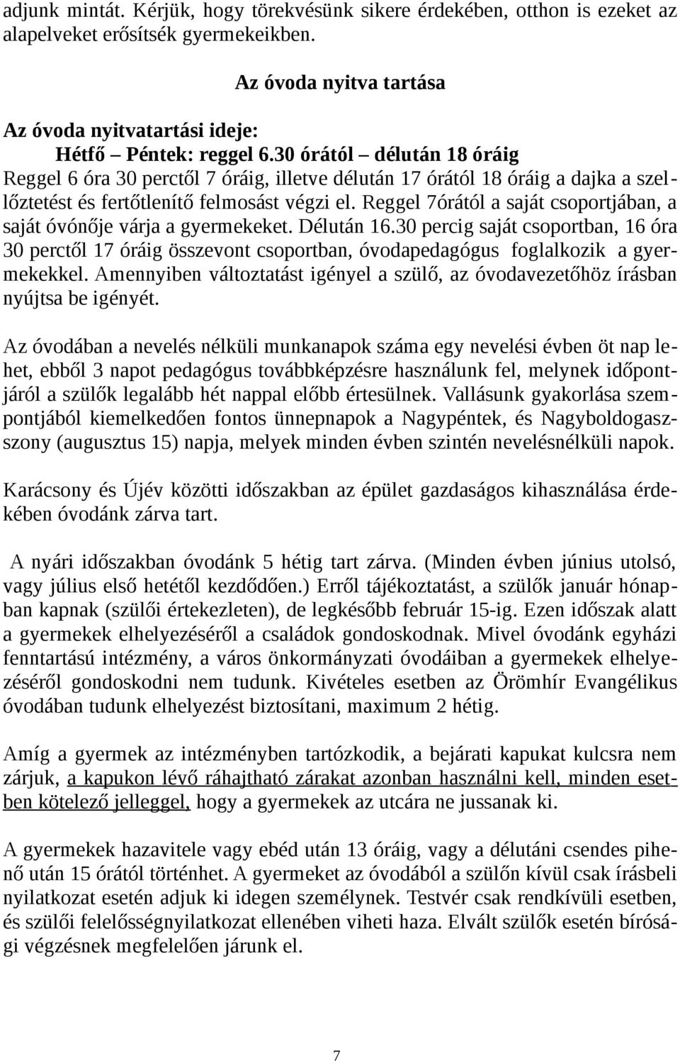 Reggel 7órától a saját csoportjában, a saját óvónője várja a gyermekeket. Délután 16.