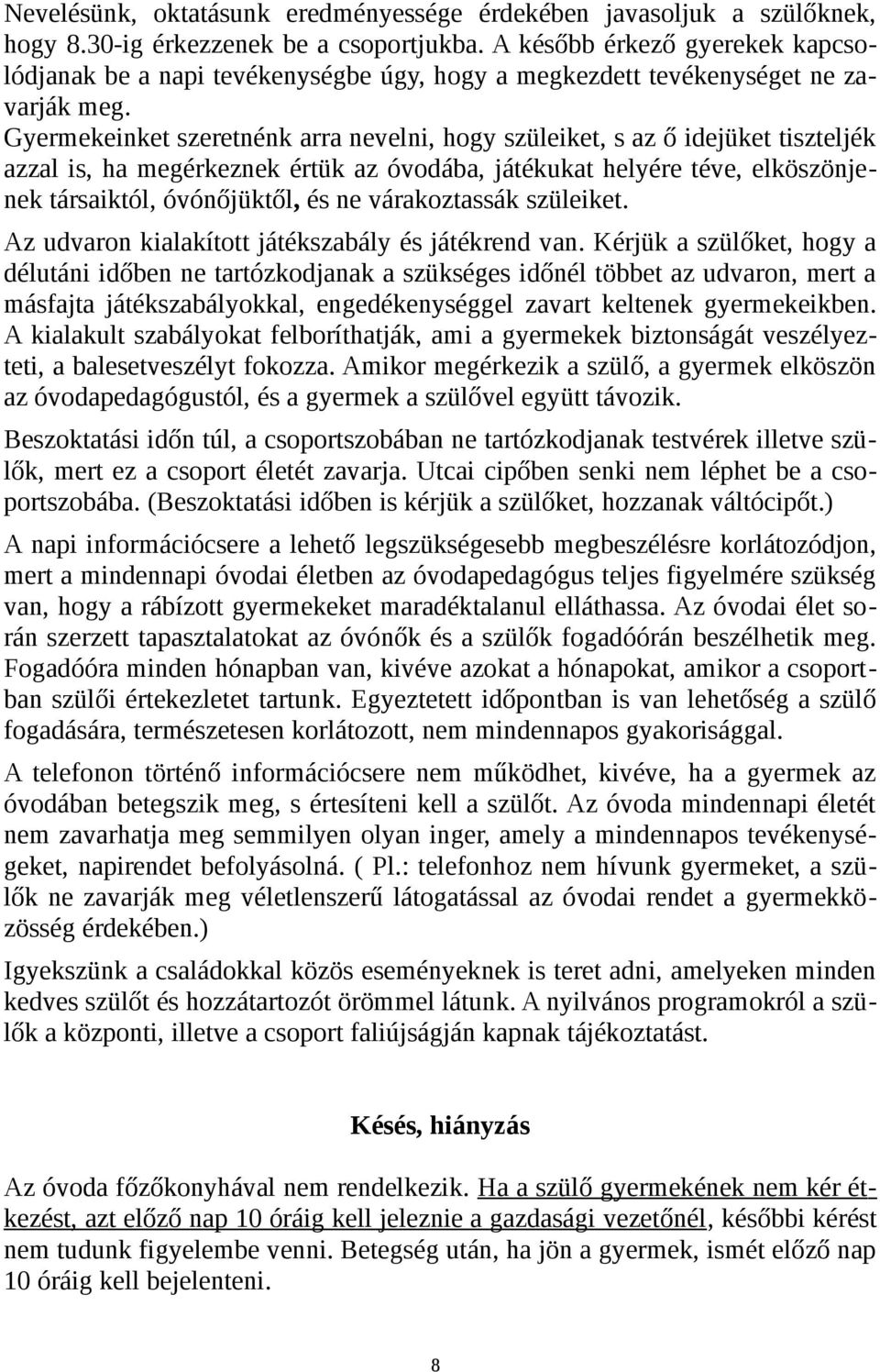 Gyermekeinket szeretnénk arra nevelni, hogy szüleiket, s az ő idejüket tiszteljék azzal is, ha megérkeznek értük az óvodába, játékukat helyére téve, elköszönjenek társaiktól, óvónőjüktől, és ne