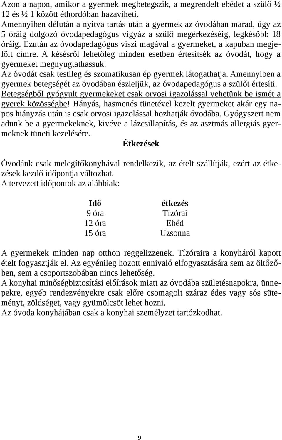 Ezután az óvodapedagógus viszi magával a gyermeket, a kapuban megjelölt címre. A késésről lehetőleg minden esetben értesítsék az óvodát, hogy a gyermeket megnyugtathassuk.