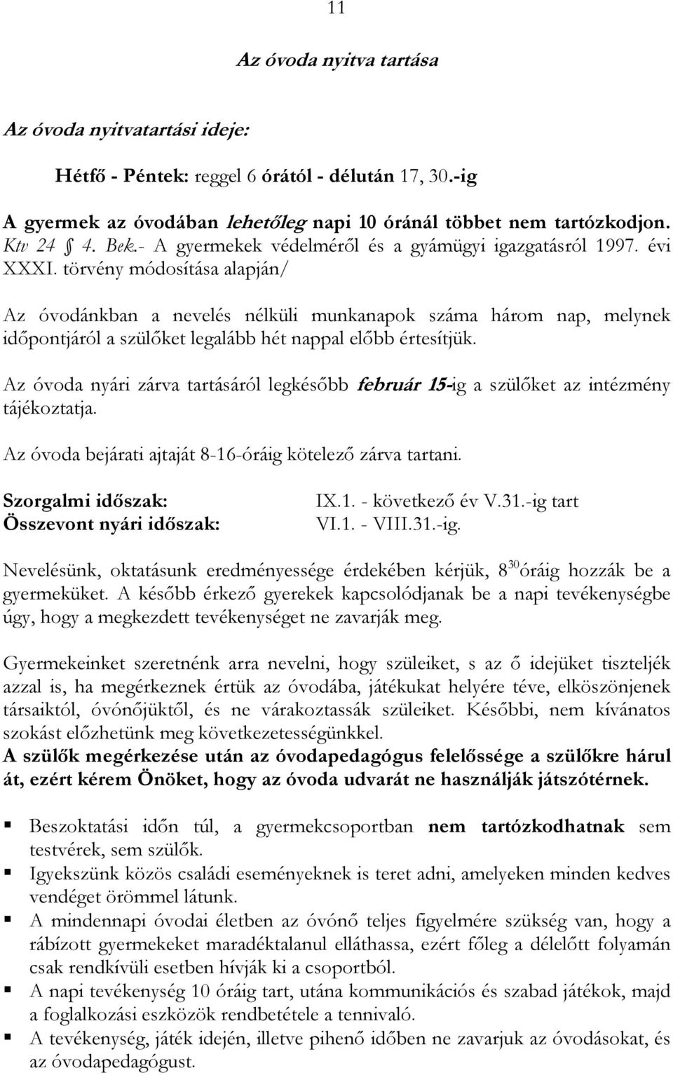 törvény módosítása alapján/ Az óvodánkban a nevelés nélküli munkanapok száma három nap, melynek idıpontjáról a szülıket legalább hét nappal elıbb értesítjük.