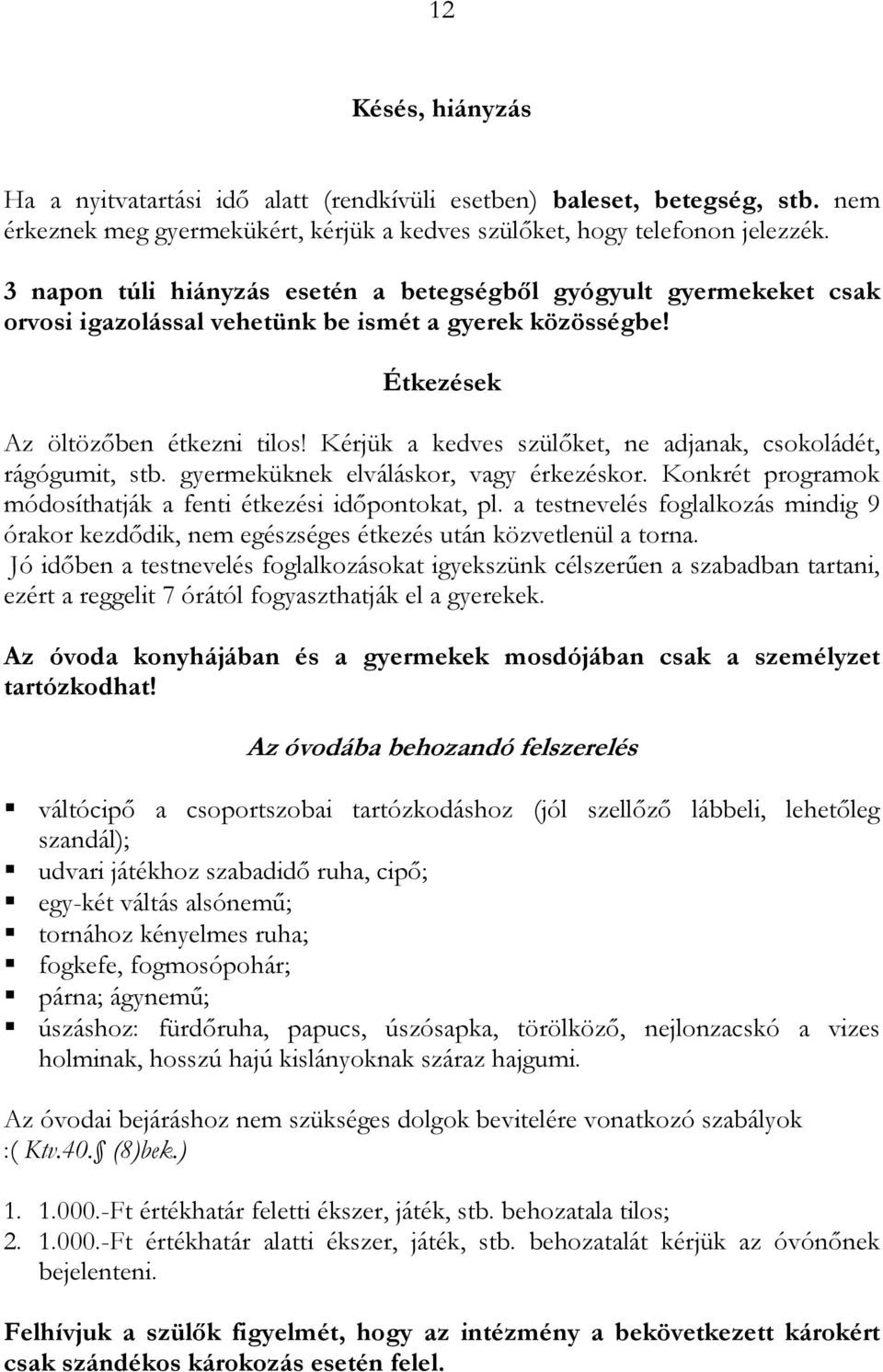 Kérjük a kedves szülıket, ne adjanak, csokoládét, rágógumit, stb. gyermeküknek elváláskor, vagy érkezéskor. Konkrét programok módosíthatják a fenti étkezési idıpontokat, pl.