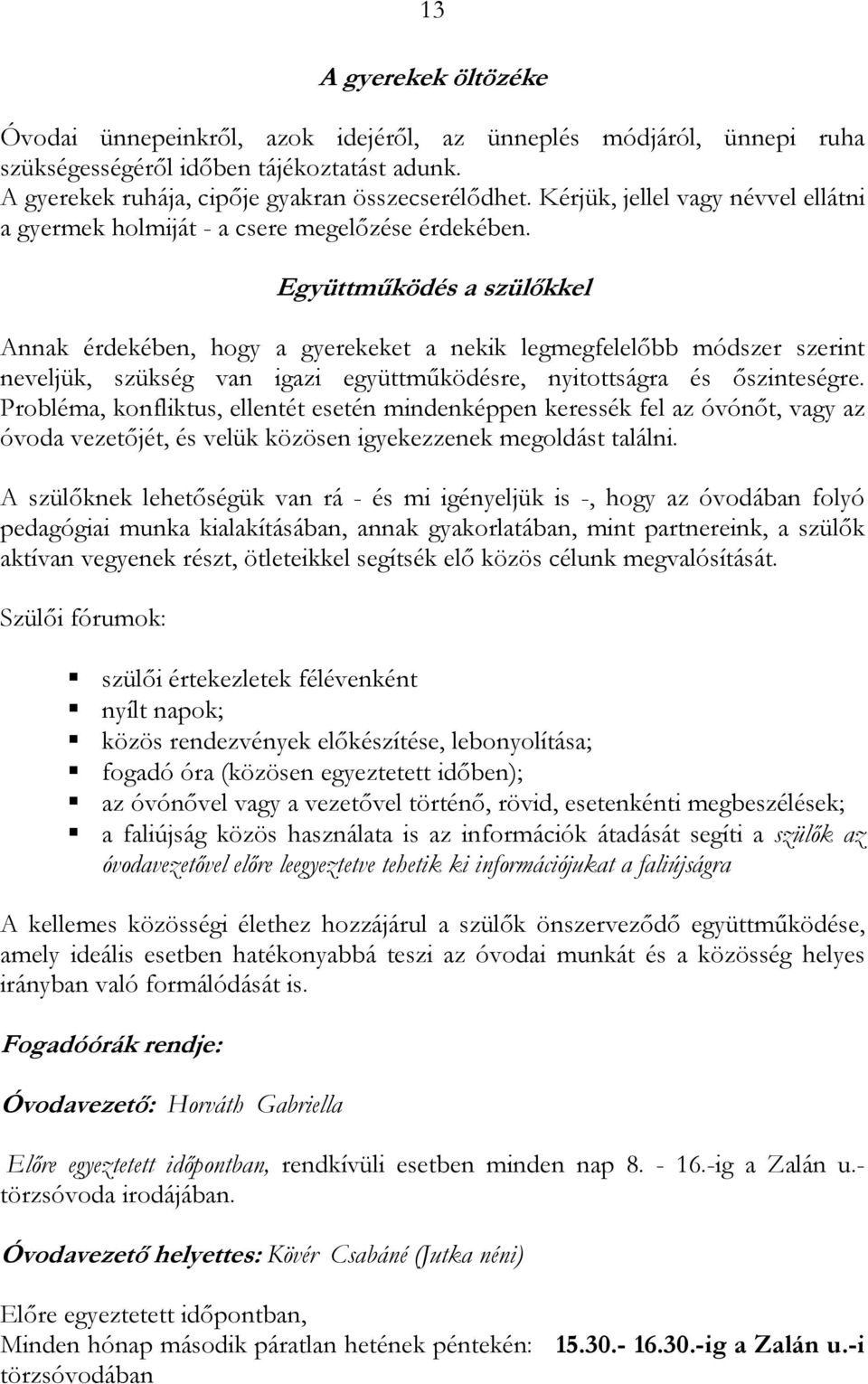Együttmőködés a szülıkkel Annak érdekében, hogy a gyerekeket a nekik legmegfelelıbb módszer szerint neveljük, szükség van igazi együttmőködésre, nyitottságra és ıszinteségre.