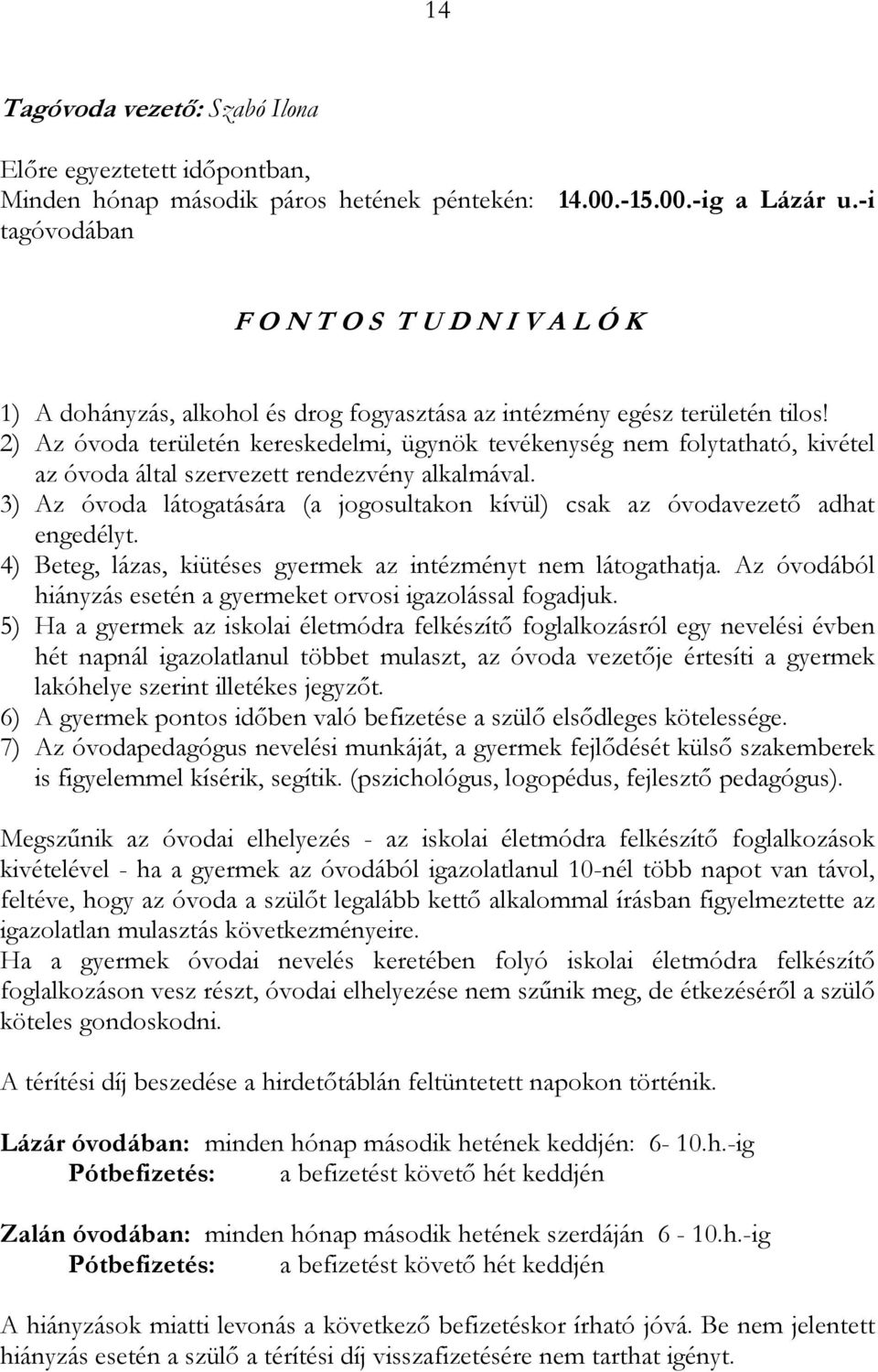 2) Az óvoda területén kereskedelmi, ügynök tevékenység nem folytatható, kivétel az óvoda által szervezett rendezvény alkalmával.