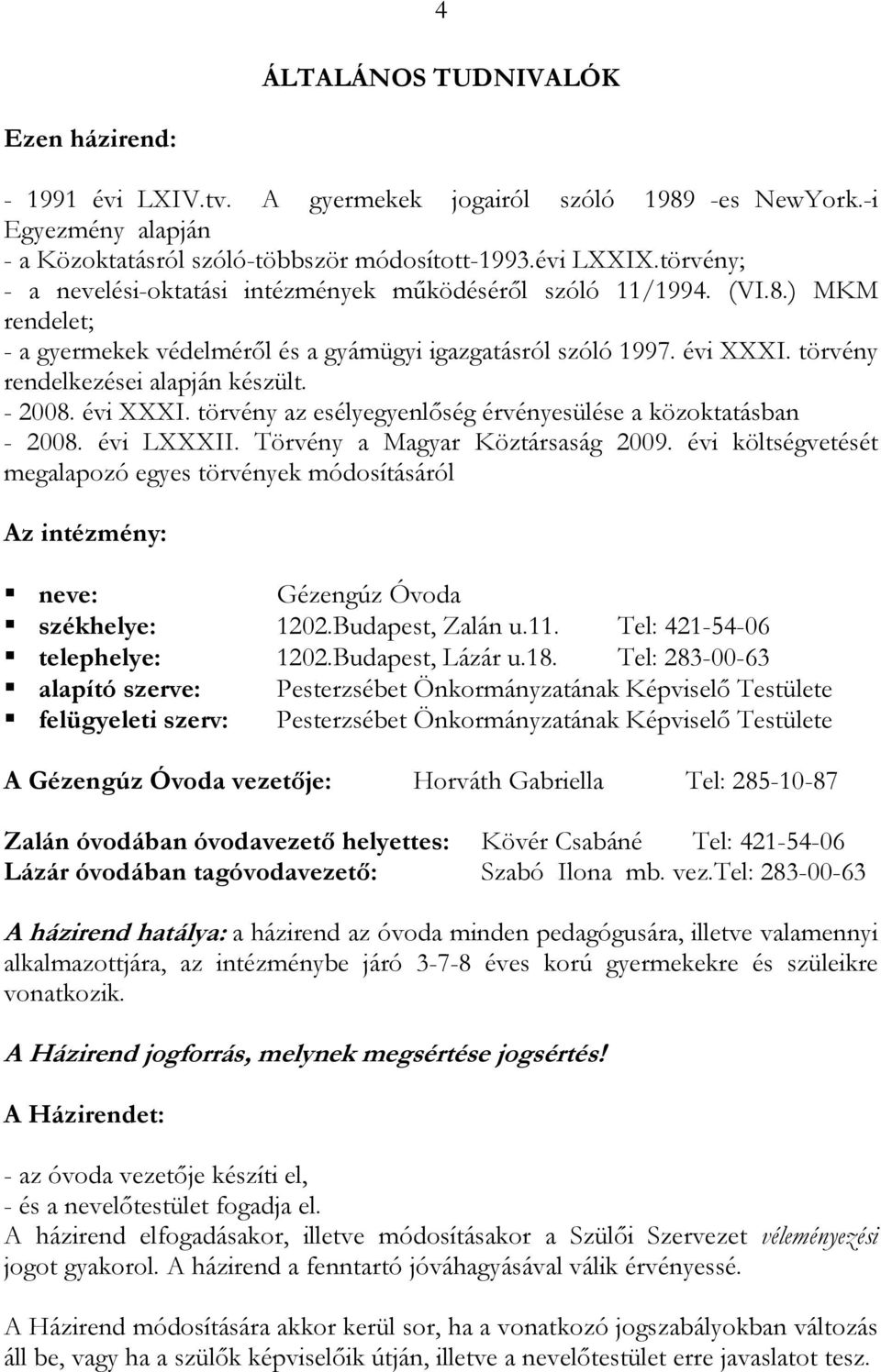 törvény rendelkezései alapján készült. - 2008. évi XXXI. törvény az esélyegyenlıség érvényesülése a közoktatásban - 2008. évi LXXXII. Törvény a Magyar Köztársaság 2009.