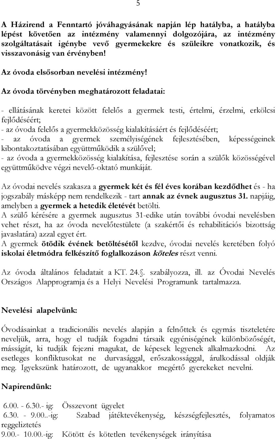 Az óvoda törvényben meghatározott feladatai: - ellátásának keretei között felelıs a gyermek testi, értelmi, érzelmi, erkölcsi fejlıdéséért; - az óvoda felelıs a gyermekközösség kialakításáért és