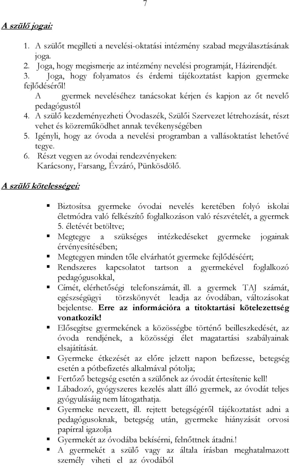 A szülı kezdeményezheti Óvodaszék, Szülıi Szervezet létrehozását, részt vehet és közremőködhet annak tevékenységében 5. Igényli, hogy az óvoda a nevelési programban a vallásoktatást lehetıvé tegye. 6.