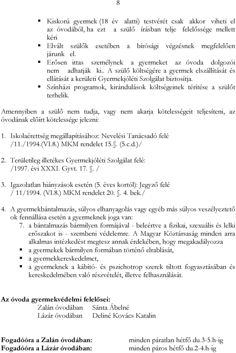 Színházi programok, kirándulások költségeinek térítése a szülıt terhelik. Amennyiben a szülı nem tudja, vagy nem akarja kötelességeit teljesíteni, az óvodának elıírt kötelessége jelezni: 1.