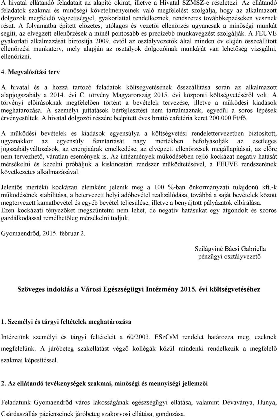vesznek részt. A folyamatba épített előzetes, utólagos és vezetői ellenőrzés ugyancsak a minőségi munkát segíti, az elvégzett ellenőrzések a minél pontosabb és precízebb munkavégzést szolgálják.