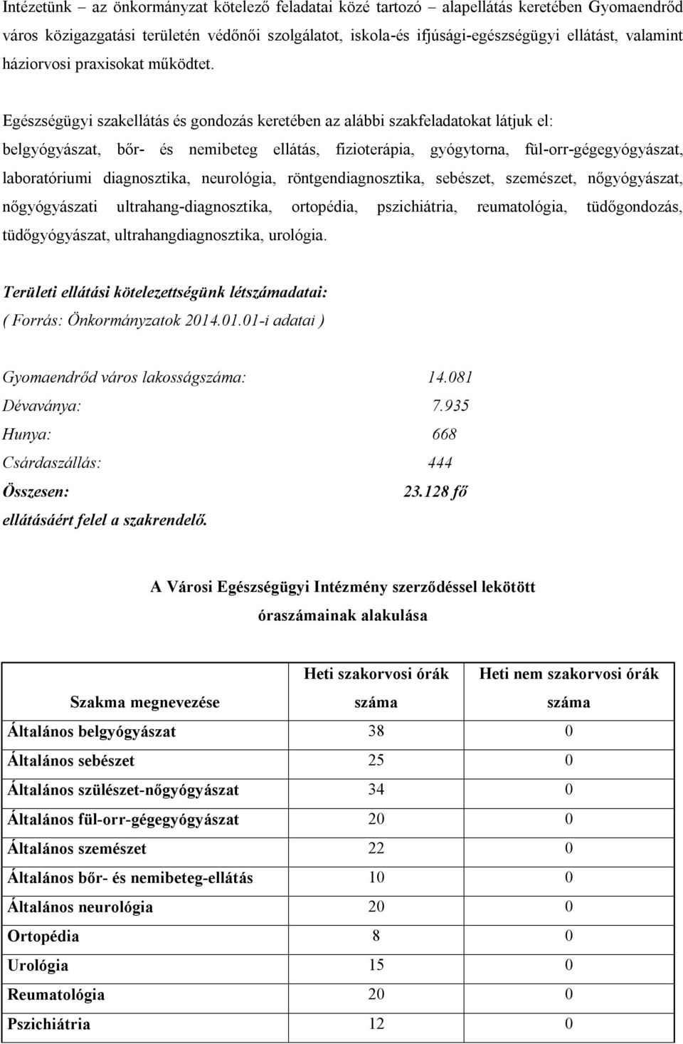 Egészségügyi szakellátás és gondozás keretében az alábbi szakfeladatokat látjuk el: belgyógyászat, bőr- és nemibeteg ellátás, fizioterápia, gyógytorna, fül-orr-gégegyógyászat, laboratóriumi
