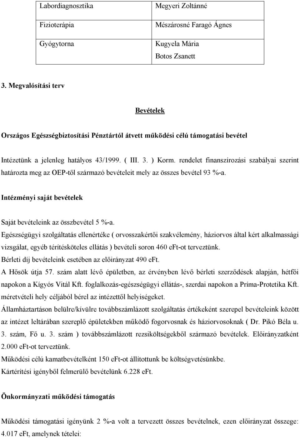 rendelet finanszírozási szabályai szerint határozta meg az OEP-től származó bevételeit mely az összes bevétel 93 %-a. Intézményi saját bevételek Saját bevételeink az összbevétel 5 %-a.