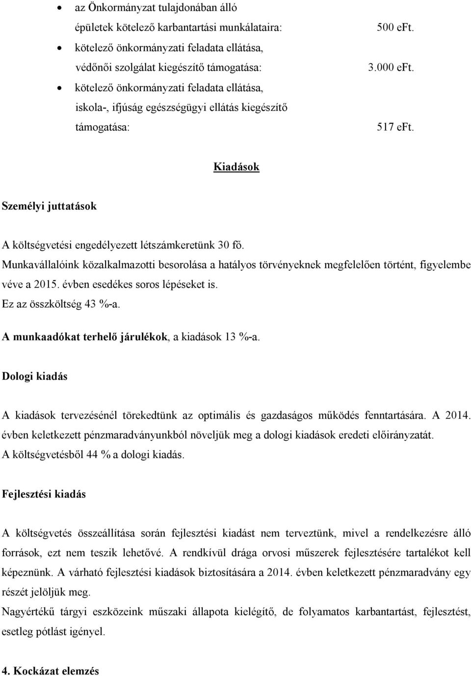 Munkavállalóink közalkalmazotti besorolása a hatályos törvényeknek megfelelően történt, figyelembe véve a 2015. évben esedékes soros lépéseket is. Ez az összköltség 43 %-a.