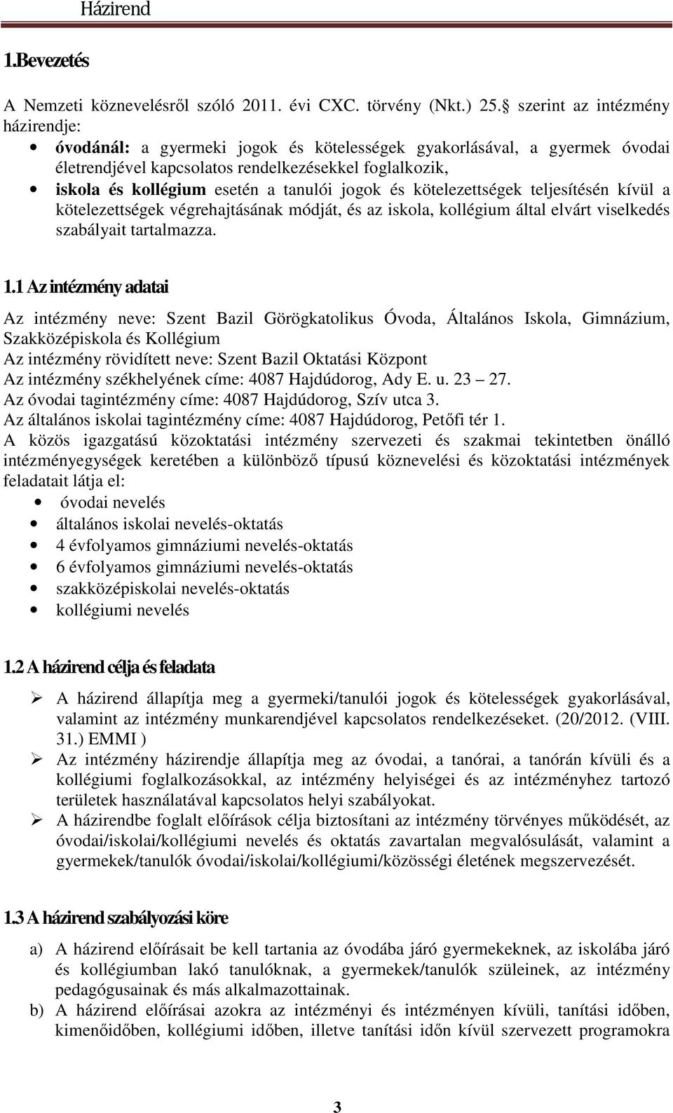 tanulói jogok és kötelezettségek teljesítésén kívül a kötelezettségek végrehajtásának módját, és az iskola, kollégium által elvárt viselkedés szabályait tartalmazza. 1.